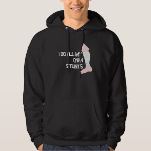 I Do All My Own Stunts Broken Leg Hoodie
