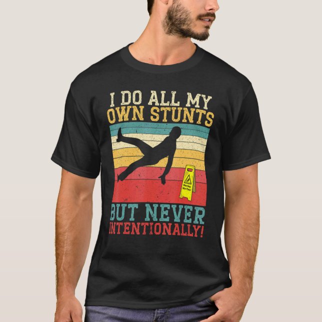 I Do All My Own Stunts But Never Intentionally Say T-Shirt (Front)