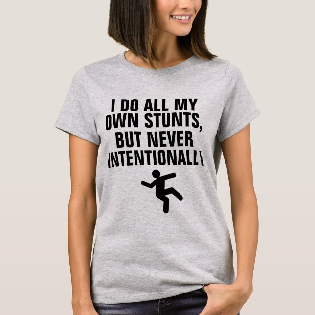 I Do All My Own Stunts but Never Intentionally T-Shirt (Front)