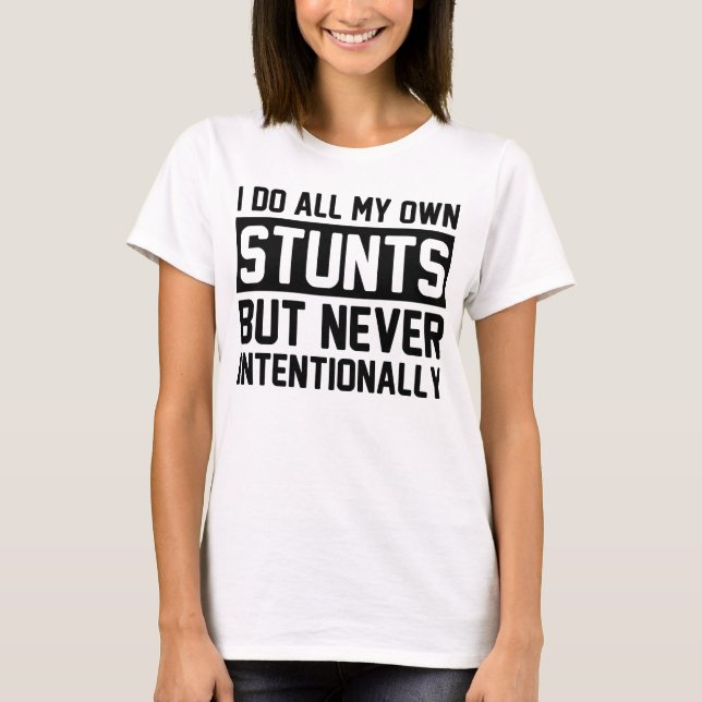 I Do All My Own Stunts but Never Intentionally T-Shirt (Front)