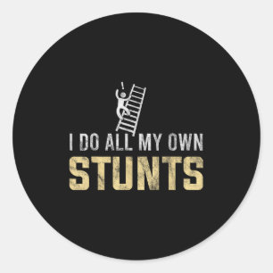 I Do All My Own Stunts Fall Off Ladder Silly Dad H Classic Round Sticker