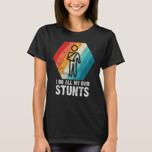 I Do All My Own Stunts for a Injured Stunt Man T-Shirt