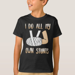 I Do All My Own Stunts Funny Broken Bones T-Shirt
