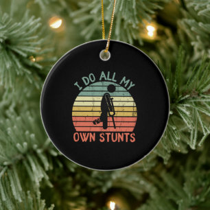 I do all my own stunts funny enjury leg ceramic ornament