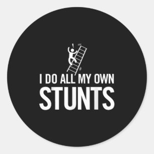 I Do All My Own Stunts Funny Fall Off Ladder Dad S Classic Round Sticker