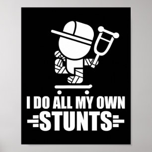 I Do All My Own Stunts Funny Skateboarding Tricks Poster