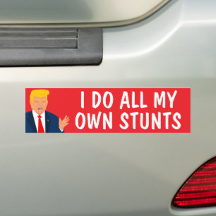 I do all my own stunts Funny Trump bumper sticker
