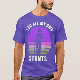 I Do All My Own Stunts Get Well Gift Funny Injury T-Shirt