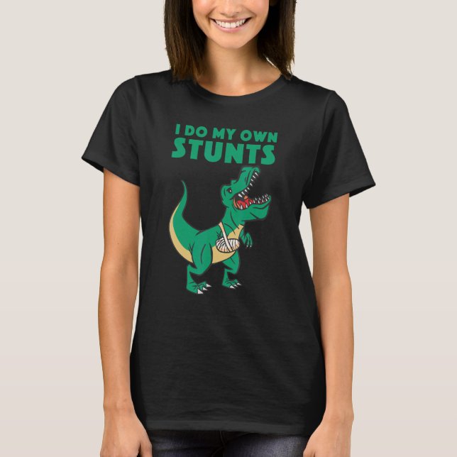 I Do All My Own Stunts Injury Broken Arm get well  T-Shirt (Front)