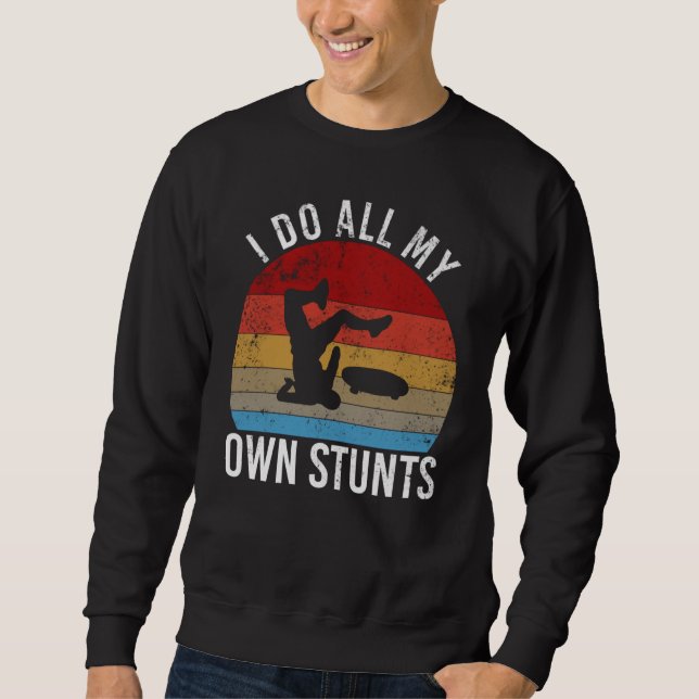 I do all my own stunts   skateboarding fall sweatshirt (Front)