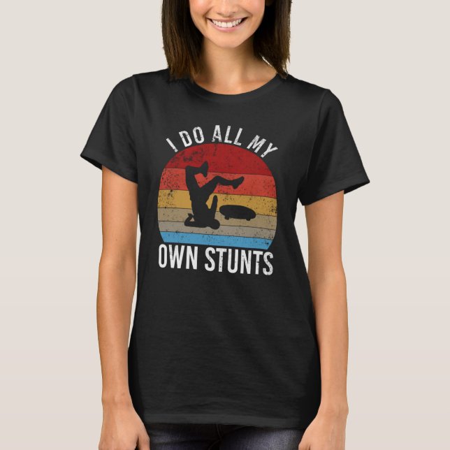 I do all my own stunts   skateboarding fall T-Shirt (Front)
