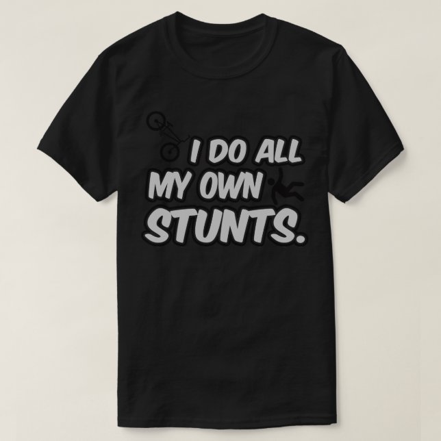 I do all my own stunts T-Shirt (Design Front)