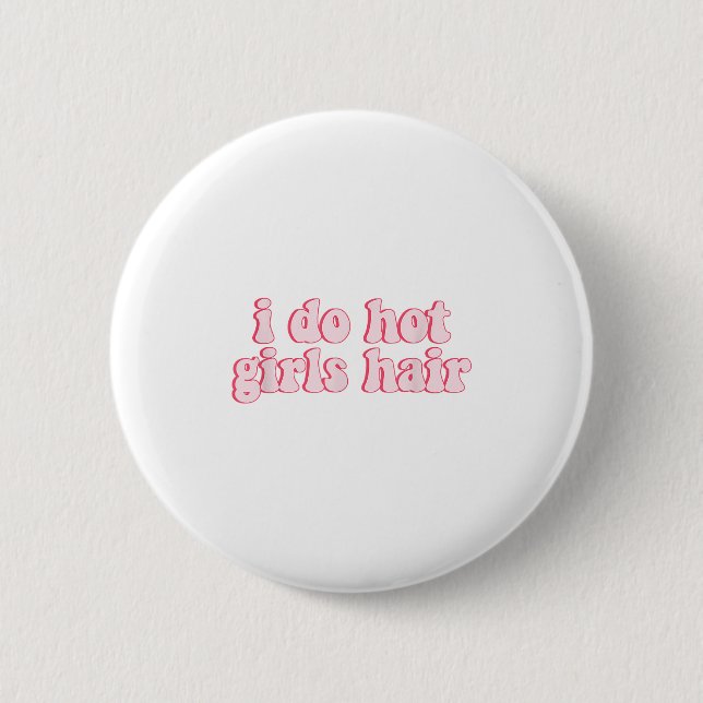I Do All The Hot Girls Hair Hairdresser Hair Styli 6 Cm Round Badge (Front)