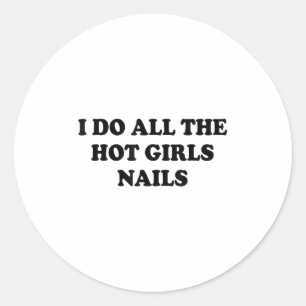I Do All The Hot Girls Nails Repeat Nail Tech  Classic Round Sticker