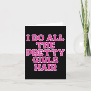 I Do All The Pretty Girls Hair Stylist Hairstylist Card