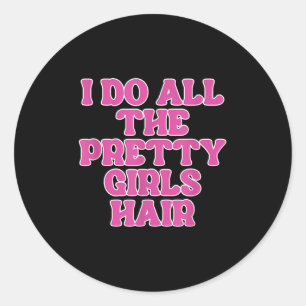I Do All The Pretty Girls Hair Stylist Hairstylist Classic Round Sticker