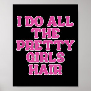 I Do All The Pretty Girls Hair Stylist Hairstylist Poster