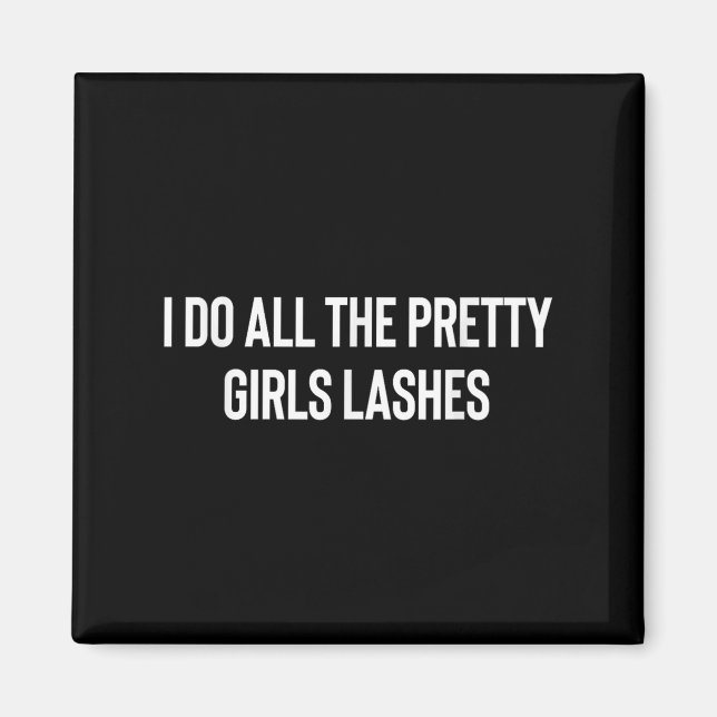 I Do All The Pretty Girls Lashes Tech Lash Artist  Magnet (Front)