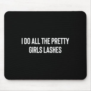I Do All The Pretty Girls Lashes Tech Lash Artist  Mouse Pad