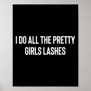 I Do All The Pretty Girls Lashes Tech Lash Artist  Poster