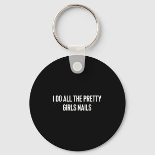 I Do All The Pretty Girls Nails Manicurist Nail Te Key Ring