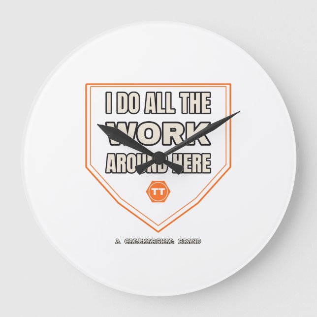 I Do All the Work Around Here — Wall Clock (Front)