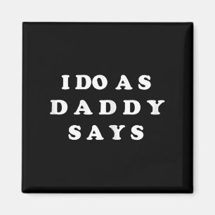 I Do As Daddy Says Magnet