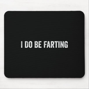 I Do Be Farting Funny Humor Statement Mouse Pad