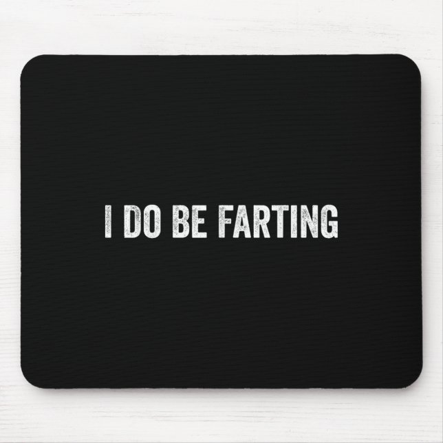 I Do Be Farting Funny Humor Statement  Mouse Pad (Front)