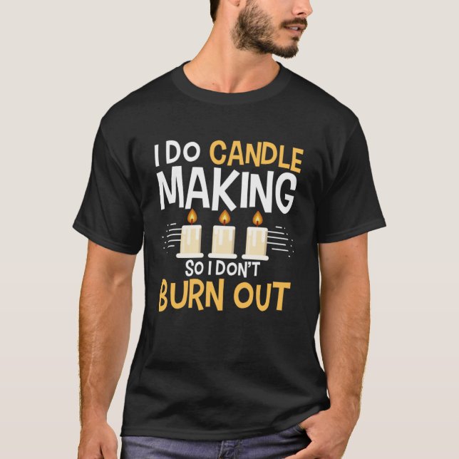 I Do Candle Making So I Don t Burn Out Candle Make T-Shirt (Front)