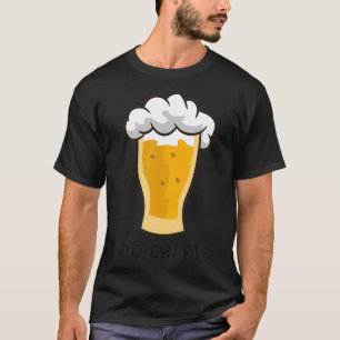 I Do Crafts Beer Brewing Funny Craft Beer T-Shirt