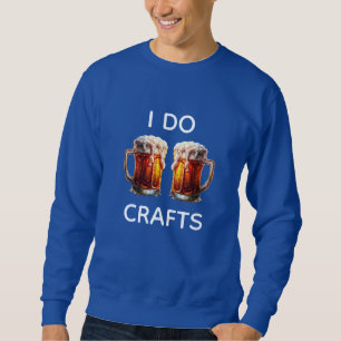 I Do Crafts Beer Sweatshirt