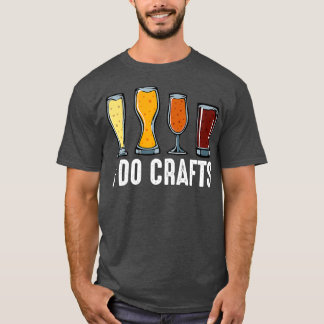 I Do Crafts Home Brewing Craft Beer Brewer Gift T-Shirt