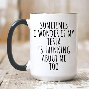 I Do Drive a Tesla, My Tesla Is Thinking About Me Coffee Mug