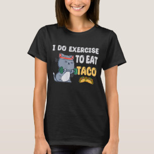 I Do Exercise To Eat Taco  Cat Workout Fitness T-Shirt