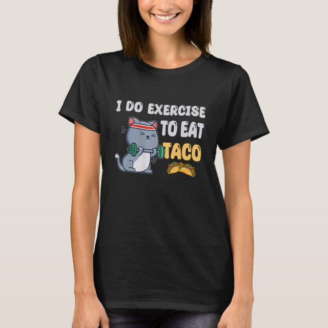 I Do Exercise To Eat Taco  Cat Workout Fitness T-Shirt (Front)