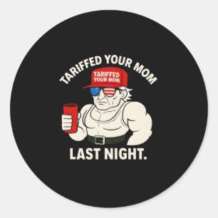 I Do Fair Trade Tariff Daddy Tariffed Your Mum Las Classic Round Sticker