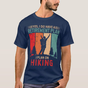 I do have a retirement plan I plan on hiking Hiker T-Shirt