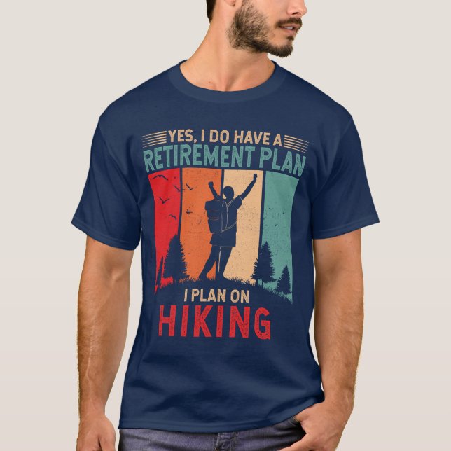 I do have a retirement plan I plan on hiking Hiker T-Shirt (Front)