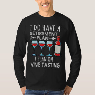 I Do Have A Retirement Plan I Plan On Wine Tasting T-Shirt