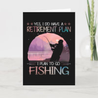 I Do Have A Retirement Plan I Plan To Go Fishing