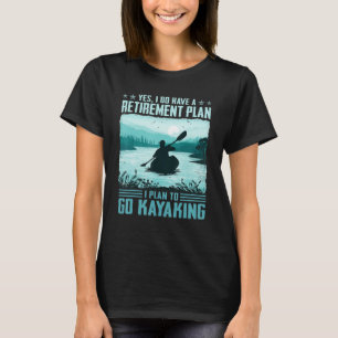 I Do Have A Retirement Plan I Plan To Go Kayaking T-Shirt