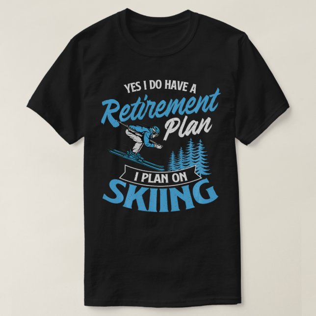 I Do Have A Retirement Plan Skiing Lover Skier Ski T-Shirt (Design Front)