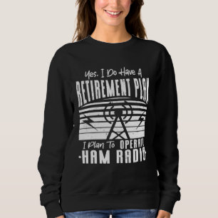 I Do Have Retirement Plan To Operate Ham Radio Ret Sweatshirt