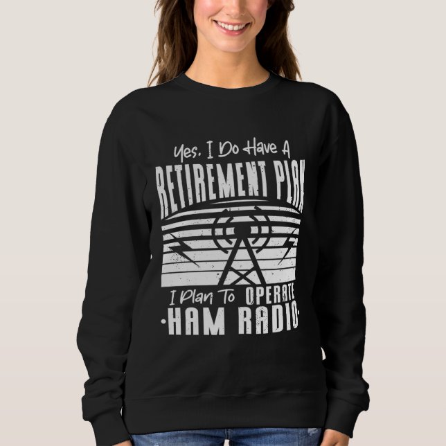 I Do Have Retirement Plan To Operate Ham Radio Ret Sweatshirt (Front)