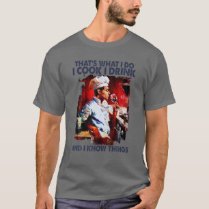 I Do I Cook I Drink And I Know Things, Cooking App T-Shirt