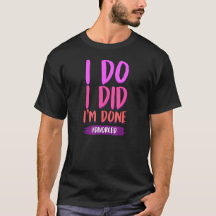 I Do I Did I'm Done Legally Single Divorced 3 T-Shirt
