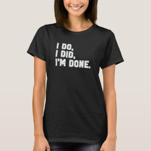 I Do I Did I'm Done Men Women Party Divorce 3 T-Shirt