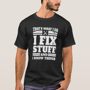 I Do I Fix Stuff And I Know Things Mechanic Appar T-Shirt
