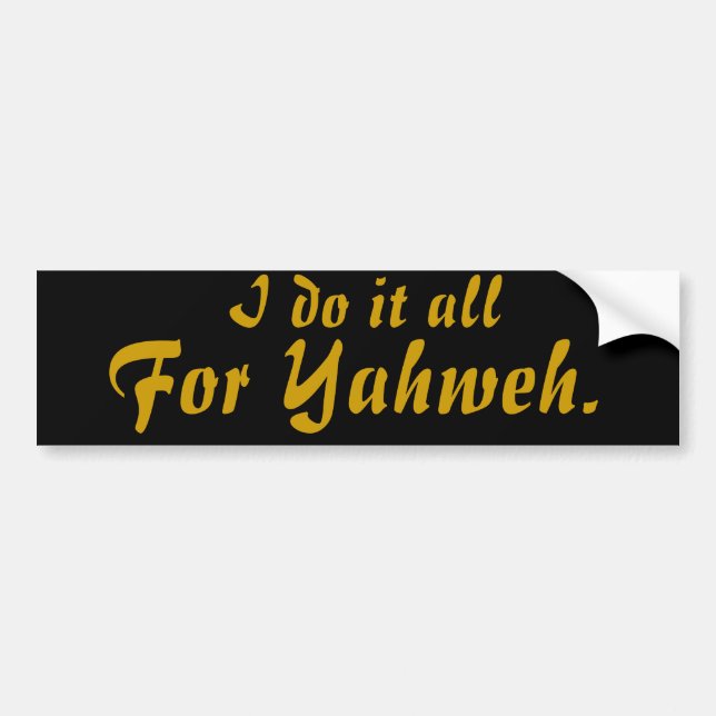 I do it all, For Yahweh. Bumper Sticker (Front)